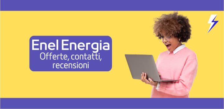 Enel Energia: Tutte le Offerte Luce e Gas e le Recensioni