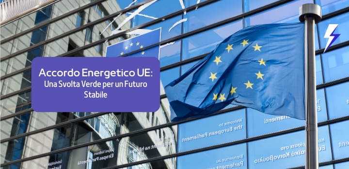 Accordo Energetico UE: Una Svolta Verde per un Futuro Stabile