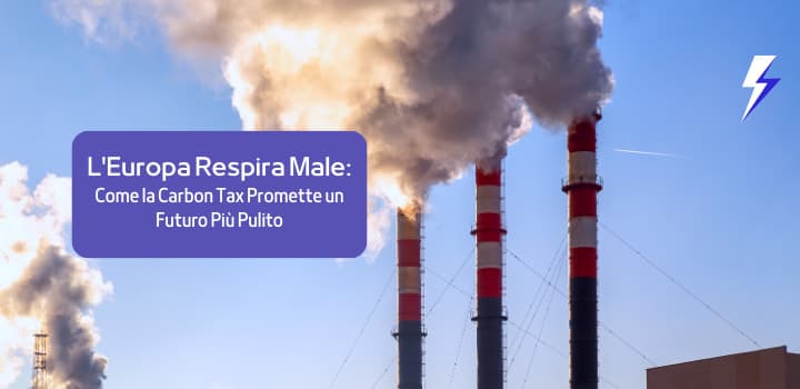 L'Europa Respira Male: Come la Carbon Tax Promette un Futuro Più Pulito