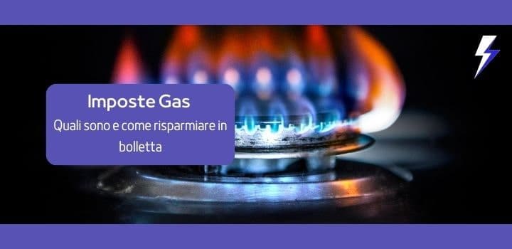 Imposte Gas e Bolletta: Cosa Devi Sapere per Risparmiare