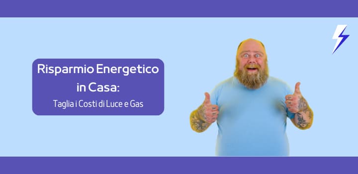 Risparmio Energetico in Casa: Taglia i Costi di Luce e Gas