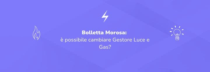 Bolletta Morosa: è possibile cambiare Gestore Luce e Gas?