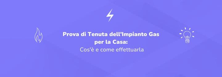 Prova di Tenuta dell'Impianto Gas per la Casa: Cos'è e come effettuarla